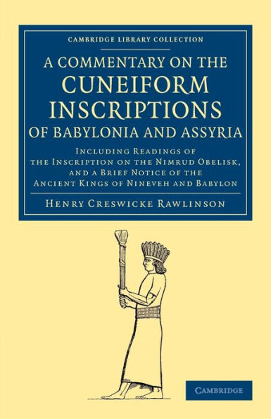 A Commentary on the Cuneiform Inscriptions of Babylonia and Assyria: Including Readings of the Inscription on the Nimrud Obelisk, and a Brief Notice of the Ancient Kings of Nineveh and Babylon