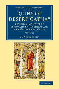 Title: Ruins of Desert Cathay: Personal Narrative of Explorations in Central Asia and Westernmost China, Author: M. Aurel Stein