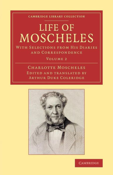 Life of Moscheles: With Selections from his Diaries and Correspondence