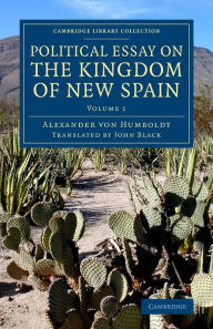 Title: Political Essay on the Kingdom of New Spain, Author: Alexander von Humboldt