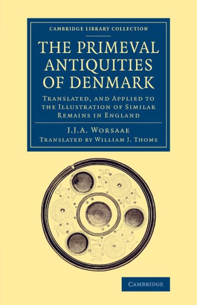 The Primeval Antiquities of Denmark: Translated, and Applied to the Illustration of Similar Remains in England