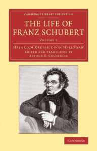 Title: The Life of Franz Schubert, Author: Heinrich Kreissle von Hellborn