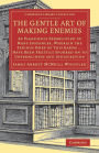 The Gentle Art of Making Enemies: As Pleasingly Exemplified in Many Instances, Wherein the Serious Ones of This Earth...Have Been Prettily Spurred on to Unseemliness and Indiscretion, While Overcome by an Undue Sense of Right