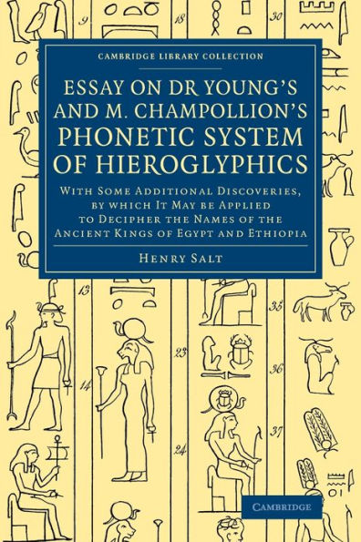 Essay on Dr Young's and M. Champollion's Phonetic System of Hieroglyphics: With Some Additional Discoveries, by Which It May Be Applied to Decipher the Names of the Ancient Kings of Egypt and Ethiopia