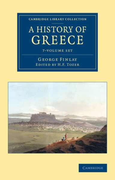 A History of Greece 7 Volume Set: From its Conquest by the Romans to the Present Time, B.C. 146 to A.D. 1864