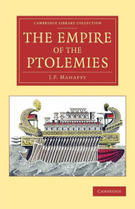 Title: The Empire of the Ptolemies, Author: John Pentland Mahaffy