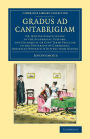 Gradus ad Cantabrigiam: Or, New University Guide to the Academical Customs, and Colloquial or Cant Terms Peculiar to the University of Cambridge, Observing Wherein It Differs from Oxford
