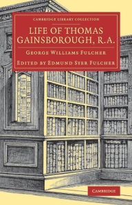 Title: Life of Thomas Gainsborough, R.A., Author: George Williams Fulcher
