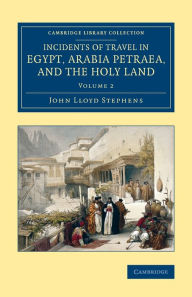 Title: Incidents of Travel in Egypt, Arabia Petraea, and the Holy Land, Author: John Lloyd Stephens
