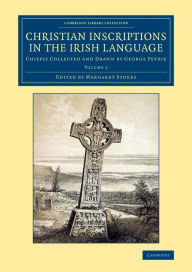Title: Christian Inscriptions in the Irish Language - Volume 2, Author: George Petrie