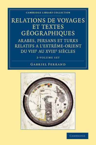 Relations de voyages et textes géographiques arabes, persans et turks relatifs a l'Extrême-Orient du VIIIe au XVIIIe siècles 2 Volume Set: Traduits, revus et annotés