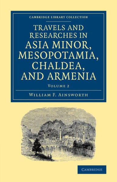 Travels and Researches in Asia Minor, Mesopotamia, Chaldea, and Armenia