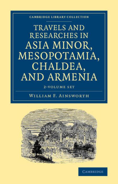 Travels and Researches in Asia Minor, Mesopotamia, Chaldea, and Armenia 2 Volume Set