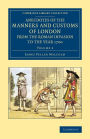 Anecdotes of the Manners and Customs of London from the Roman Invasion to the Year 1700