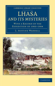 Title: Lhasa and its Mysteries: With a Record of the Expedition of 1903-1904, Author: L. Austine Waddell