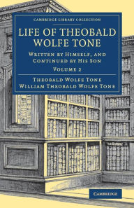 Title: Life of Theobald Wolfe Tone: Written by Himself, and Continued by his Son, Author: Theobald Wolfe Tone