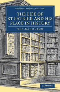 Title: The Life of St Patrick and his Place in History, Author: John Bagnell Bury