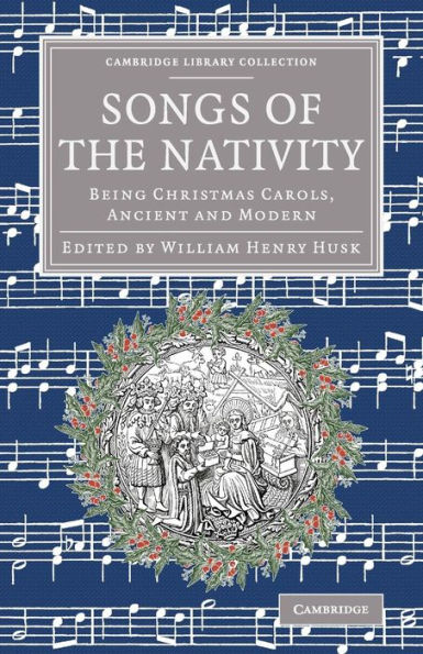 Songs of the Nativity: Being Christmas Carols, Ancient and Modern