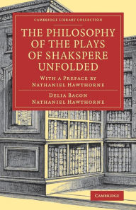 The Philosophy of the Plays of Shakspere Unfolded: With a Preface by Nathaniel Hawthorne