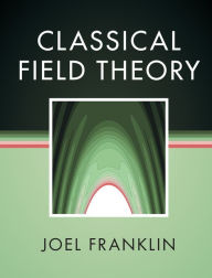 Title: Classical Field Theory, Author: Joel Franklin