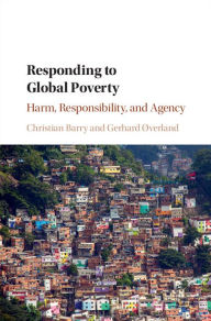 Title: Responding to Global Poverty: Harm, Responsibility, and Agency, Author: Christian Barry