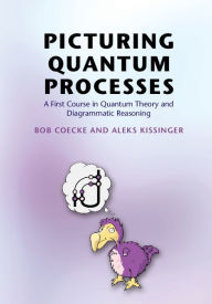 Title: Picturing Quantum Processes: A First Course in Quantum Theory and Diagrammatic Reasoning, Author: Bob Coecke