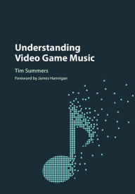 Title: Understanding Video Game Music, Author: Tim Summers