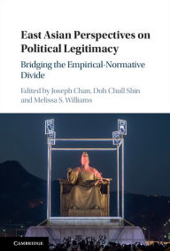 Title: East Asian Perspectives on Political Legitimacy: Bridging the Empirical-Normative Divide, Author: Joseph Chan