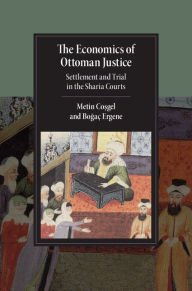 Title: The Economics of Ottoman Justice: Settlement and Trial in the Sharia Courts, Author: Metin Cosgel