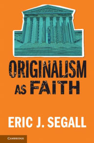 Title: Originalism as Faith, Author: Eric J. Segall