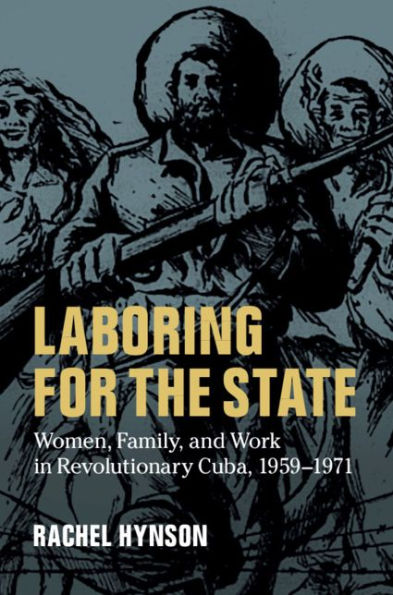 Laboring for the State: Women, Family, and Work in Revolutionary Cuba, 1959-1971