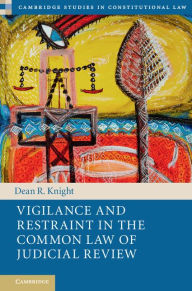 Title: Vigilance and Restraint in the Common Law of Judicial Review, Author: Dean R. Knight
