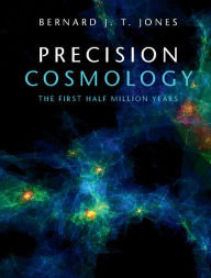 Title: Precision Cosmology: The First Half Million Years, Author: Bernard J. T. Jones