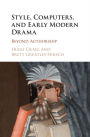 Style, Computers, and Early Modern Drama: Beyond Authorship