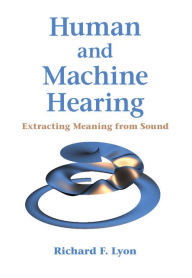 Title: Human and Machine Hearing: Extracting Meaning from Sound, Author: Richard F. Lyon