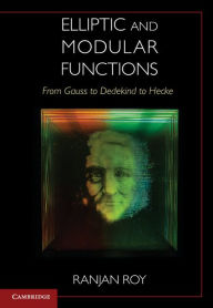 Title: Elliptic and Modular Functions from Gauss to Dedekind to Hecke, Author: Ranjan Roy