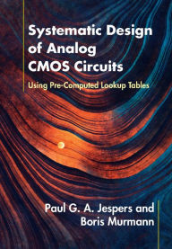 Title: Systematic Design of Analog CMOS Circuits: Using Pre-Computed Lookup Tables, Author: Paul G. A. Jespers