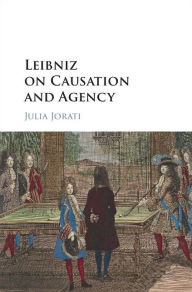 Title: Leibniz on Causation and Agency, Author: Julia Jorati