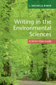 Title: Writing in the Environmental Sciences: A Seven-Step Guide, Author: L. Michelle Baker