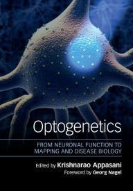 Title: Optogenetics: From Neuronal Function to Mapping and Disease Biology, Author: Krishnarao Appasani