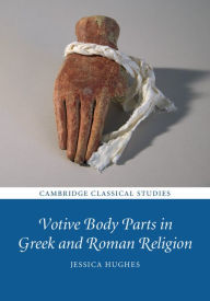 Title: Votive Body Parts in Greek and Roman Religion, Author: Jessica Hughes