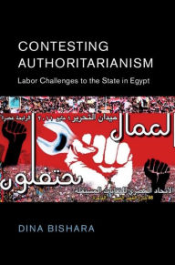 Title: Contesting Authoritarianism: Labor Challenges to the State in Egypt, Author: Dina Bishara