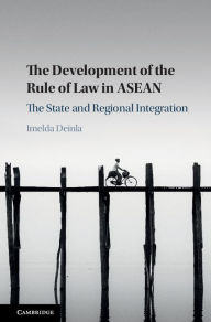 Title: The Development of the Rule of Law in ASEAN: The State and Regional Integration, Author: Imelda Deinla