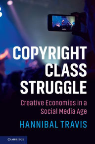 Title: Copyright Class Struggle: Creative Economies in a Social Media Age, Author: Hannibal Travis