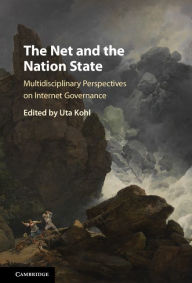 Title: The Net and the Nation State: Multidisciplinary Perspectives on Internet Governance, Author: Uta Kohl