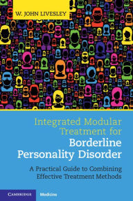 Title: Integrated Modular Treatment for Borderline Personality Disorder: A Practical Guide to Combining Effective Treatment Methods, Author: W. John Livesley