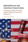 Judicial Review and American Conservatism: Christianity, Public Education, and the Federal Courts in the Reagan Era