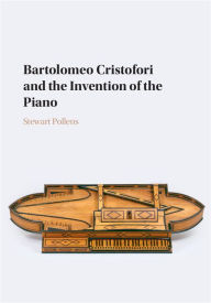 Title: Bartolomeo Cristofori and the Invention of the Piano, Author: Stewart Pollens