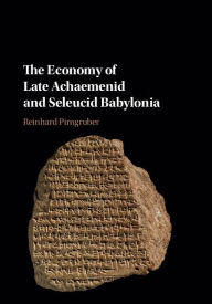 Title: The Economy of Late Achaemenid and Seleucid Babylonia, Author: Reinhard Pirngruber