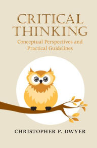 Title: Critical Thinking: Conceptual Perspectives and Practical Guidelines, Author: Christopher P. Dwyer